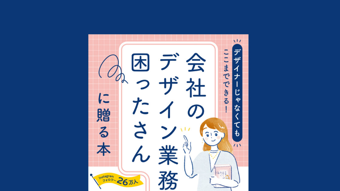 「想いが届く」デザインが作れるようになる『デザイナーじゃなくてもここまでできる！会社のデザイン業務困ったさんに贈る本』