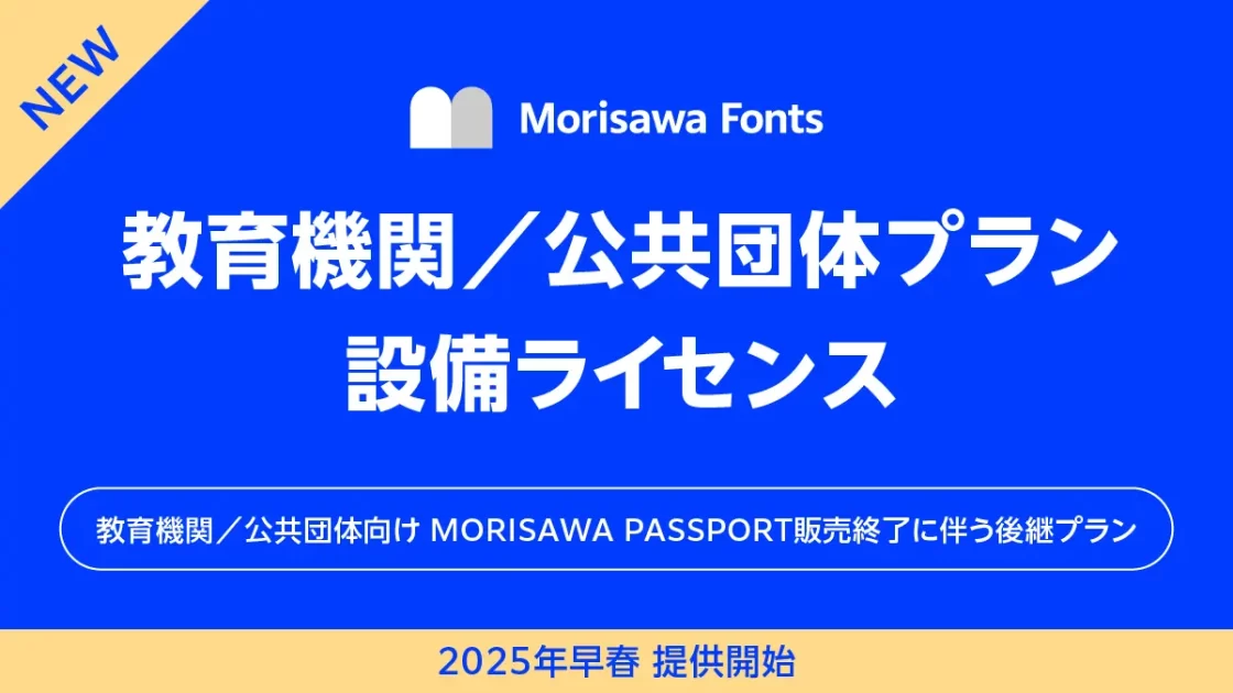 モリサワ 「Morisawa Fonts」教育機関／公共団体向けのプランを2025年早春から提供開始〜「教育機関／公共団体向け MORISAWA PASSPORT 」は販売終了〜